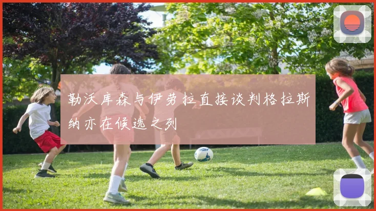 勒沃库森与伊劳拉直接谈判格拉斯纳亦在候选之列